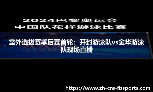 室外选拔赛季后赛首轮：开封游泳队vs金华游泳队现场直播